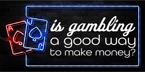 How to Make Money Gambling Is Gambling a Good Way to Make Money?